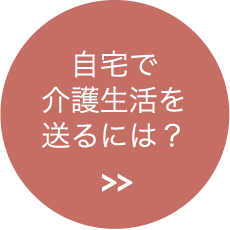 自宅で介護生活を送るには？